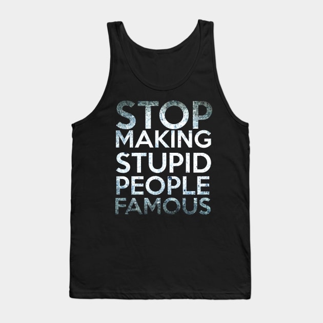 Stop making Stupid People Famous Tank Top by Quentin1984